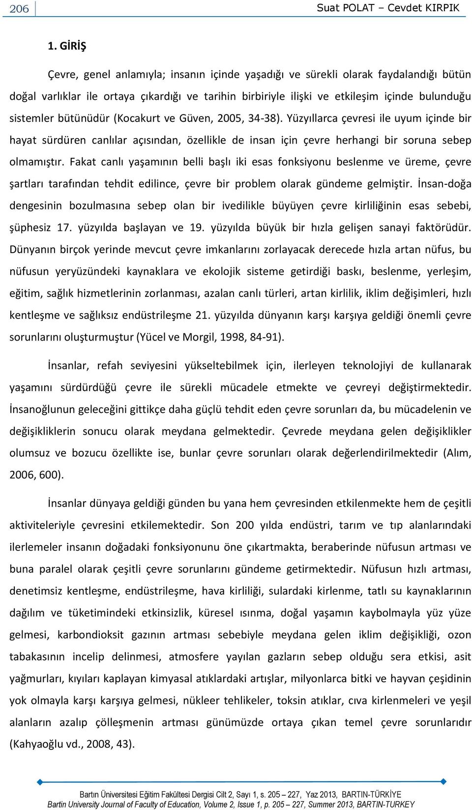 bütünüdür (Kocakurt ve Güven, 2005, 34-38). Yüzyıllarca çevresi ile uyum içinde bir hayat sürdüren canlılar açısından, özellikle de insan için çevre herhangi bir soruna sebep olmamıştır.