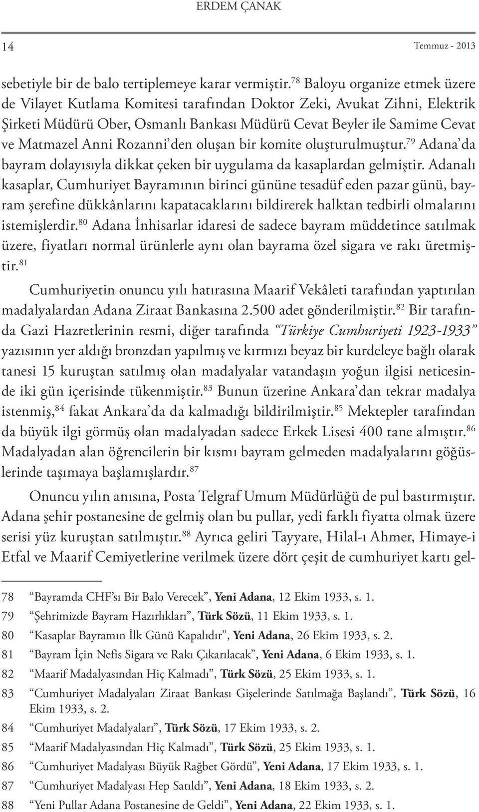 Rozanni den oluşan bir komite oluşturulmuştur. 79 Adana da bayram dolayısıyla dikkat çeken bir uygulama da kasaplardan gelmiştir.