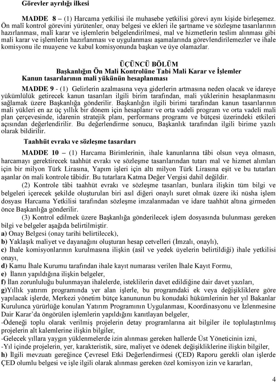 mali karar ve işlemlerin hazırlanması ve uygulanması aşamalarında görevlendirilemezler ve ihale komisyonu ile muayene ve kabul komisyonunda başkan ve üye olamazlar.