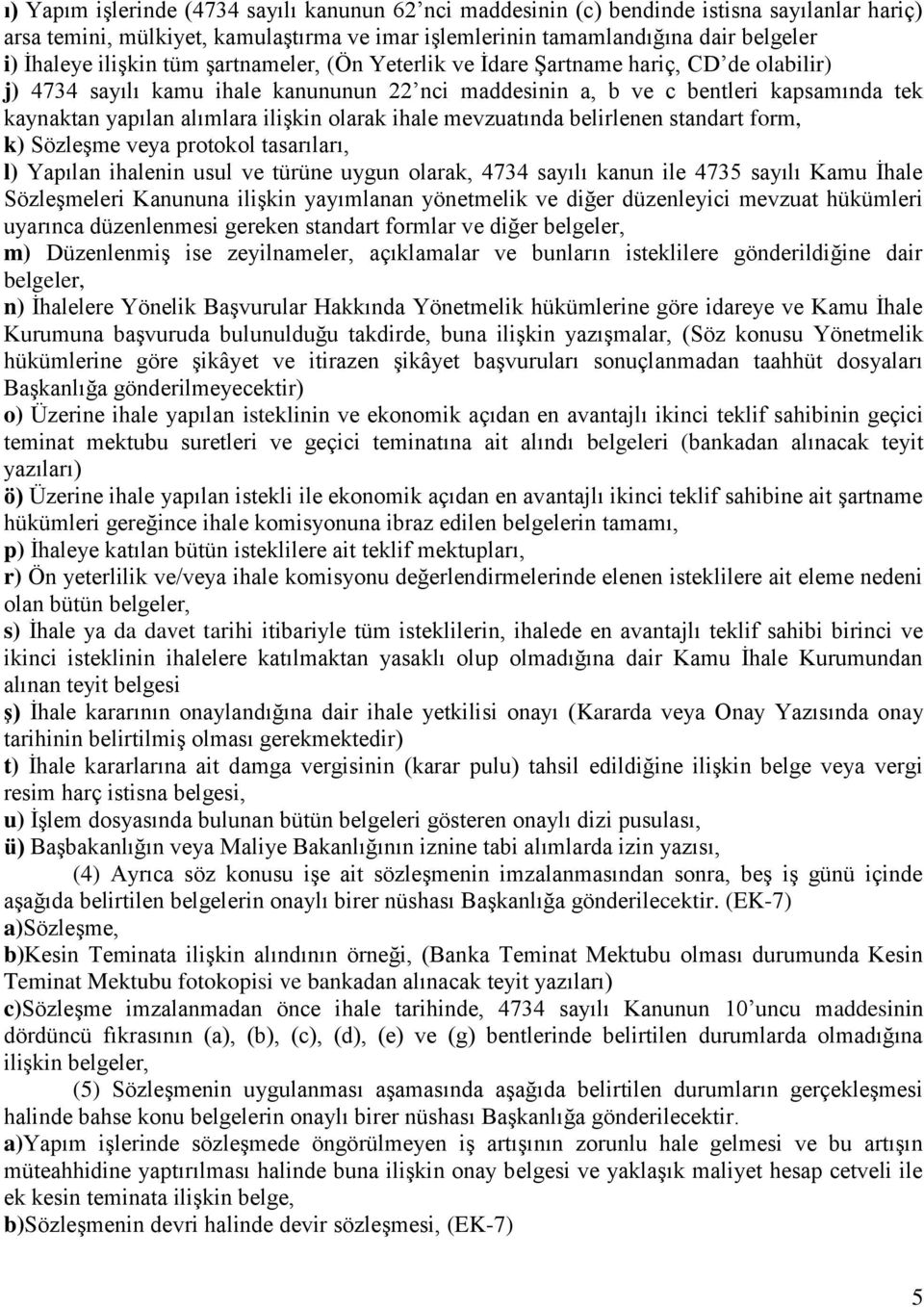 ilişkin olarak ihale mevzuatında belirlenen standart form, k) Sözleşme veya protokol tasarıları, l) Yapılan ihalenin usul ve türüne uygun olarak, 4734 sayılı kanun ile 4735 sayılı Kamu İhale