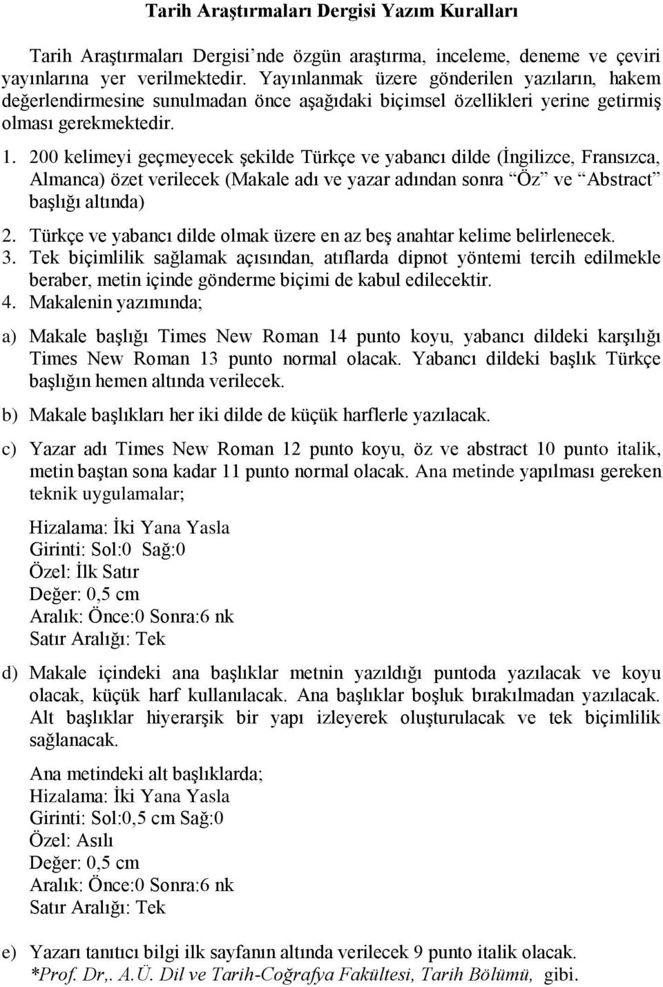 200 kelimeyi geçmeyecek şekilde Türkçe ve yabancı dilde (İngilizce, Fransızca, Almanca) özet verilecek (Makale adı ve yazar adından sonra Öz ve Abstract başlığı altında) 2.