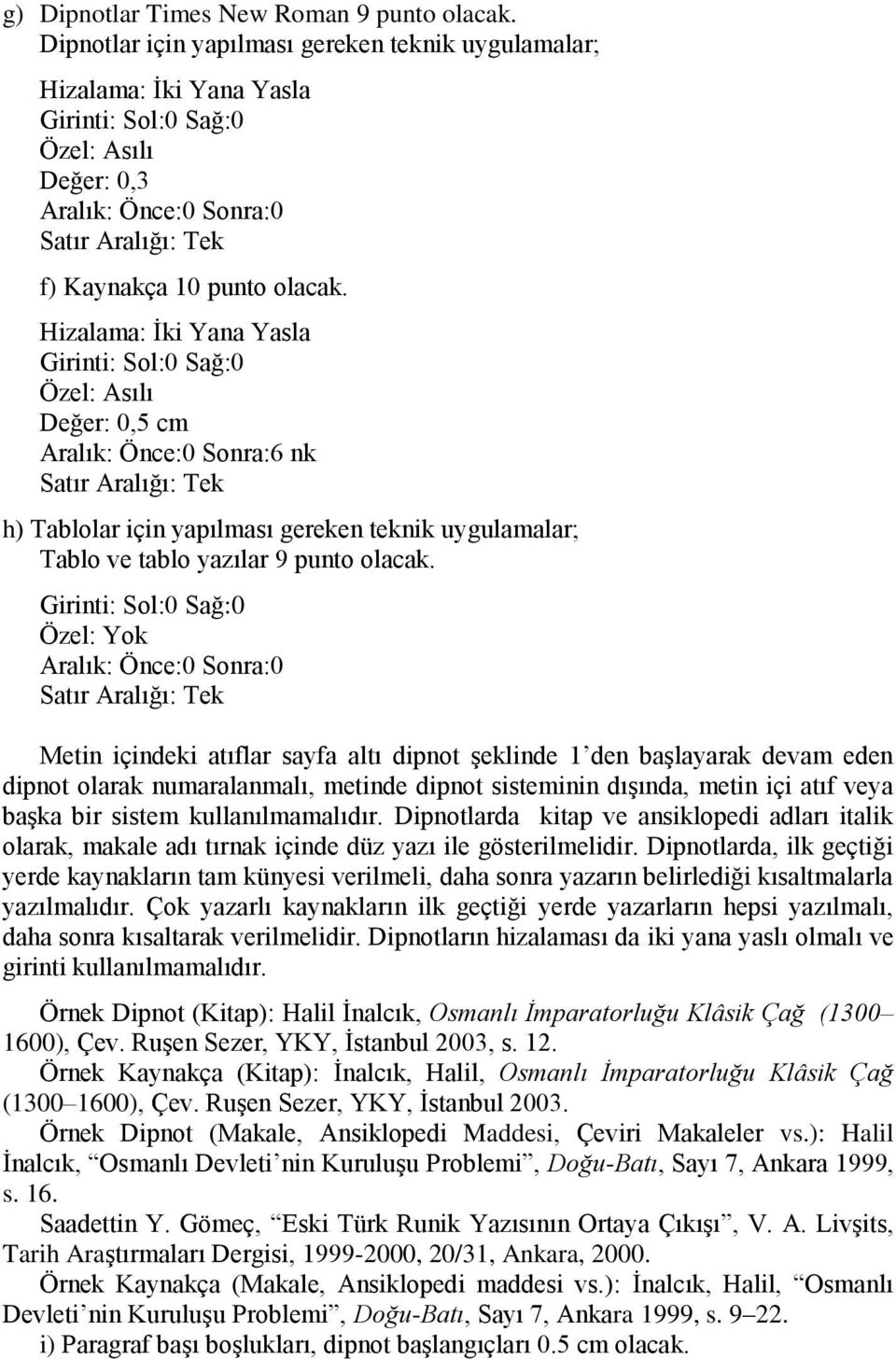 Özel: Yok Aralık: Önce:0 Sonra:0 Metin içindeki atıflar sayfa altı dipnot şeklinde 1 den başlayarak devam eden dipnot olarak numaralanmalı, metinde dipnot sisteminin dışında, metin içi atıf veya