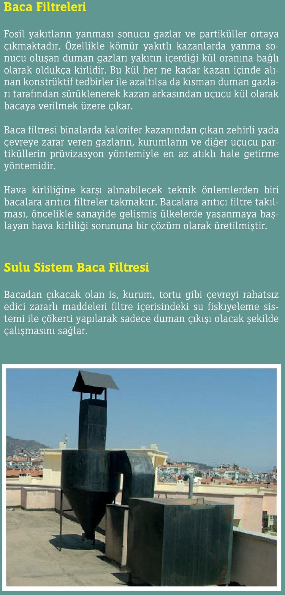 Bu kül her ne kadar kazan içinde alınan konstrüktif tedbirler ile azaltılsa da kısman duman gazları tarafından sürüklenerek kazan arkasından uçucu kül olarak bacaya verilmek üzere çıkar.