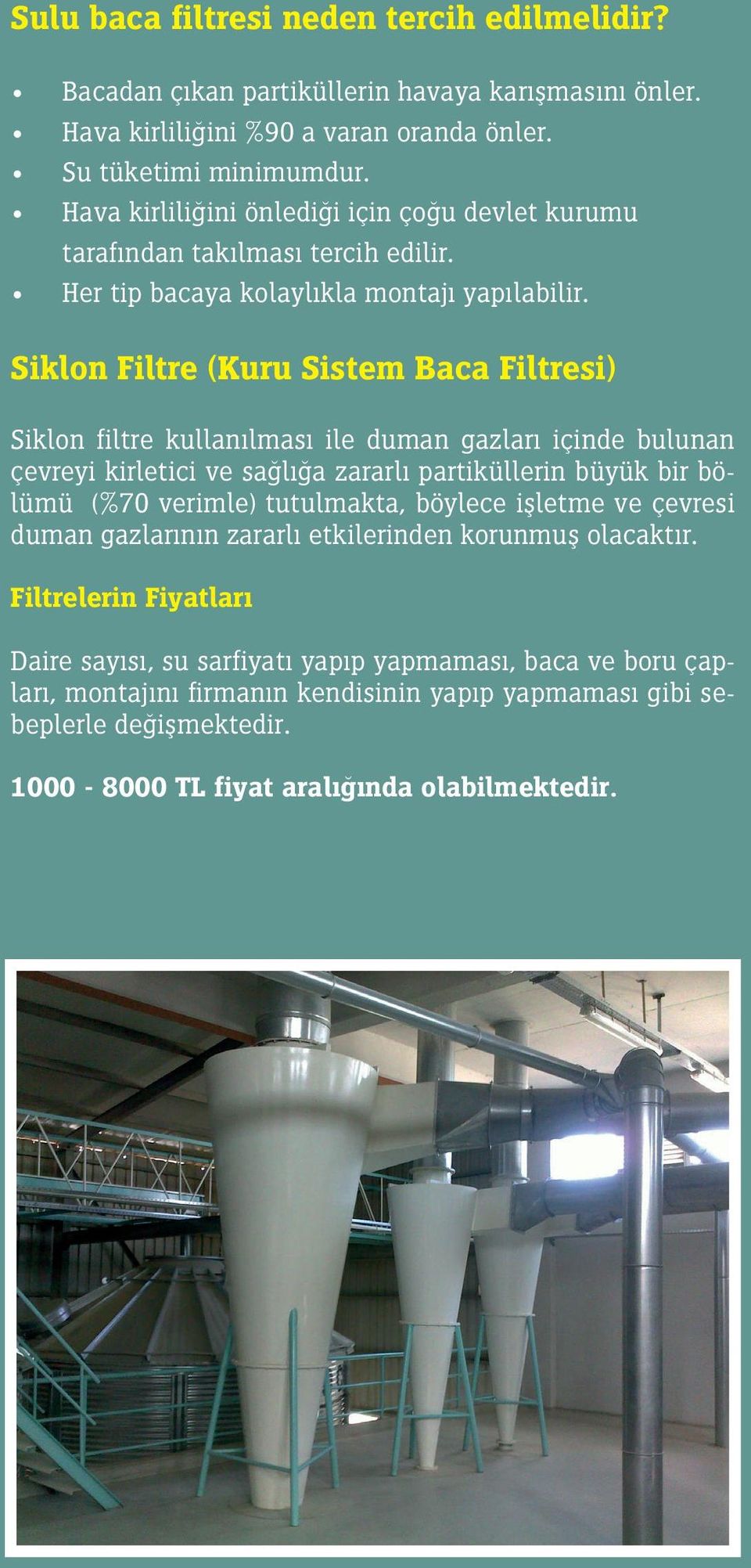 Siklon Filtre (Kuru Sistem Baca Filtresi) Siklon filtre kullanılması ile duman gazları içinde bulunan çevreyi kirletici ve sağlığa zararlı partiküllerin büyük bir bölümü (%70 verimle) tutulmakta,