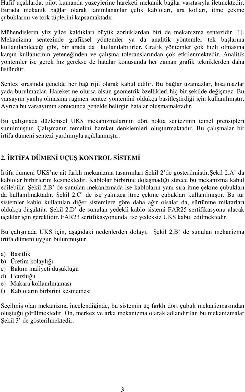 Mekanizma sentezinde grafikse yöntemer ya da anaitik yöntemer tek başarına kuanıabieceği gibi, bir arada da kuanıabiirer.