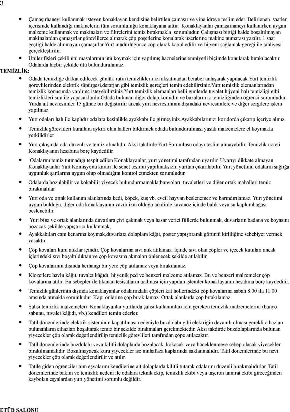 Çalışması bittiği halde boşaltılmayan makinalardan çamaşırlar görevlilerce alınarak çöp poşetlerine konularak üzerlerine makine numarası yazılır.