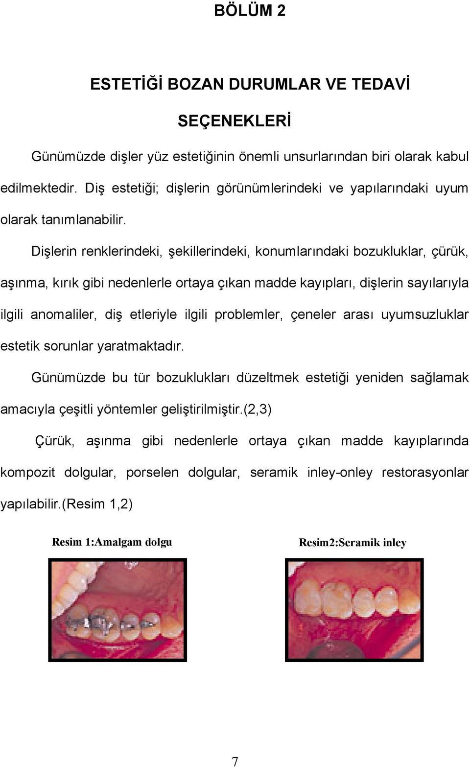 Dişlerin renklerindeki, şekillerindeki, konumlarındaki bozukluklar, çürük, aşınma, kırık gibi nedenlerle ortaya çıkan madde kayıpları, dişlerin sayılarıyla ilgili anomaliler, diş etleriyle ilgili