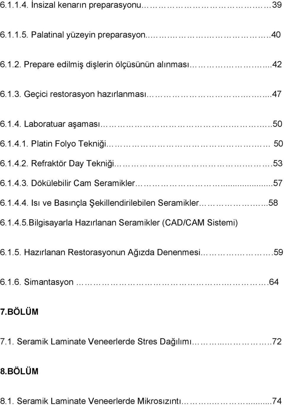 ...58 6.1.4.5.Bilgisayarla Hazırlanan Seramikler (CAD/CAM Sistemi) 6.1.5. Hazırlanan Restorasyonun Ağızda Denenmesi..59 6.1.6. Simantasyon..64 7.BÖLÜM 7.1. Seramik Laminate Veneerlerde Stres Dağılımı.