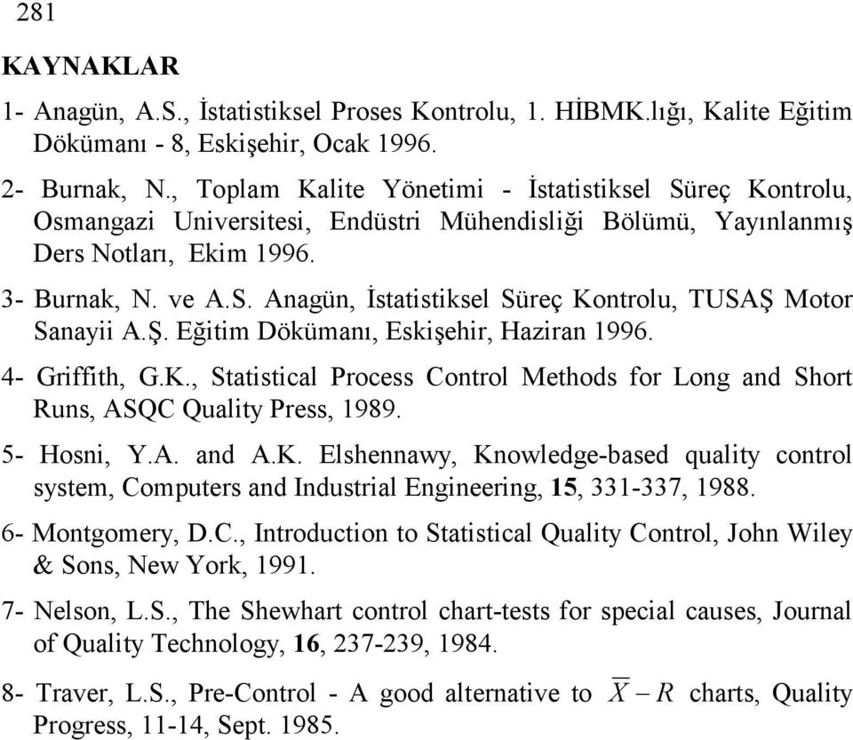 Ş. Eğtm Döümanı, Esşehr, Hazran 1996. 4- Grffth, G.K., Statstcal Process Control Methods for Long and Short uns, ASQC Qualty Press, 1989. 5- Hosn, Y.A. and A.K. Elshennawy, Knowledge-based qualty control system, Computers and Industral Engneerng, 15, 331-337, 1988.