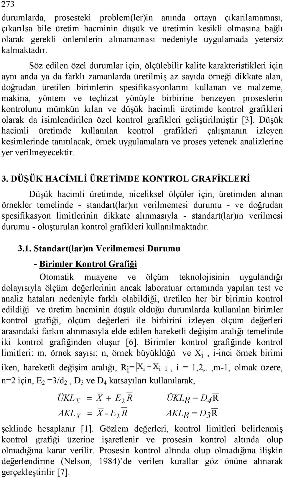 yöntem ve teçhzat yönüyle brbrne benzeyen proseslern ontrolunu mümün ılan ve düşü hacml üretmde ontrol grafler olara da smlendrlen özel ontrol grafler gelştrlmştr [3].