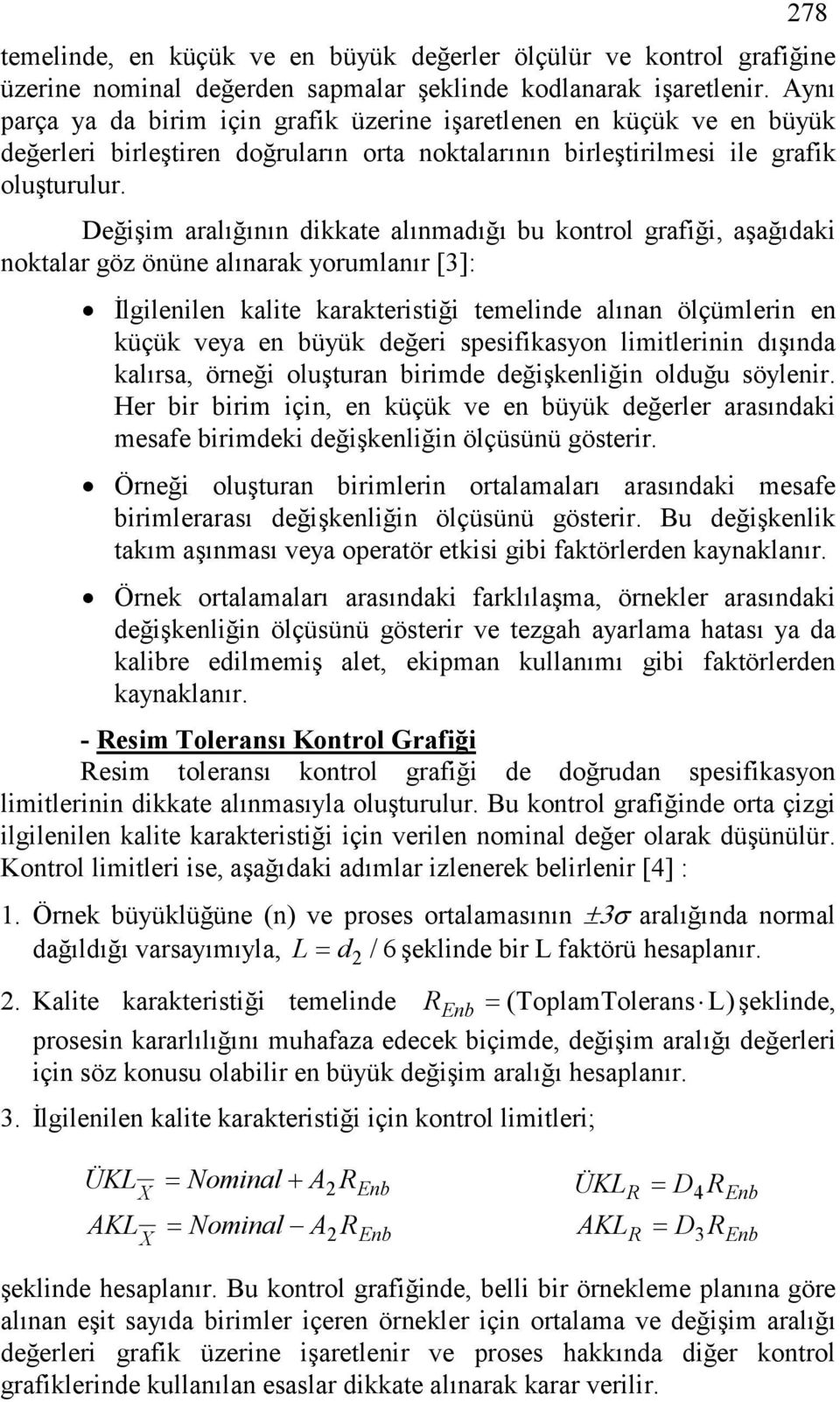 Değşm aralığının date alınmadığı bu ontrol grafğ, aşağıda notalar göz önüne alınara yorumlanır [3]: İlglenlen alte araterstğ temelnde alınan ölçümlern en üçü veya en büyü değer spesfasyon lmtlernn