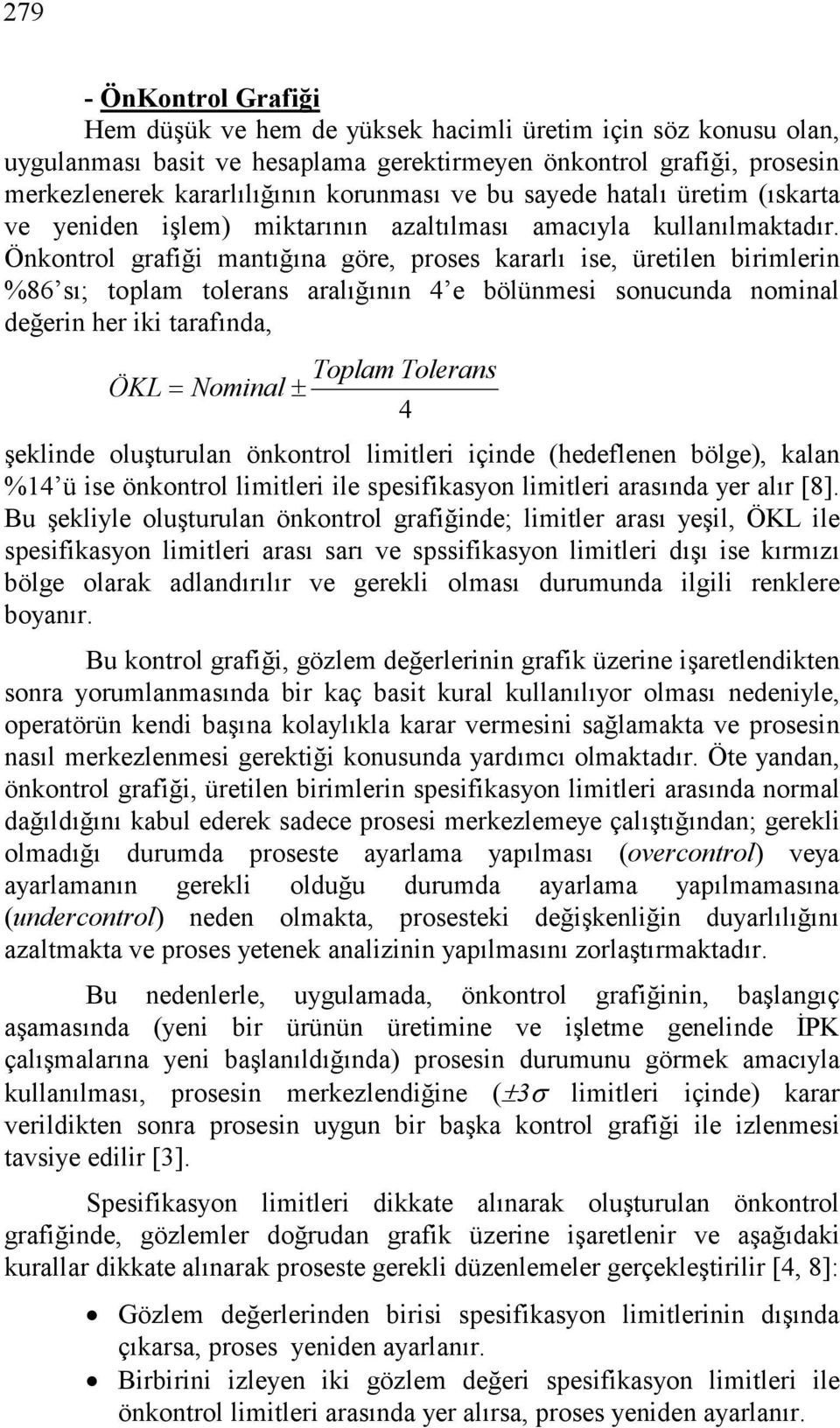 Önontrol grafğ mantığına göre, proses ararlı se, üretlen brmlern %86 sı; toplam tolerans aralığının 4 e bölünmes sonucunda nomnal değern her tarafında, Toplam Tolerans ÖKL = Nomnal± 4 şelnde