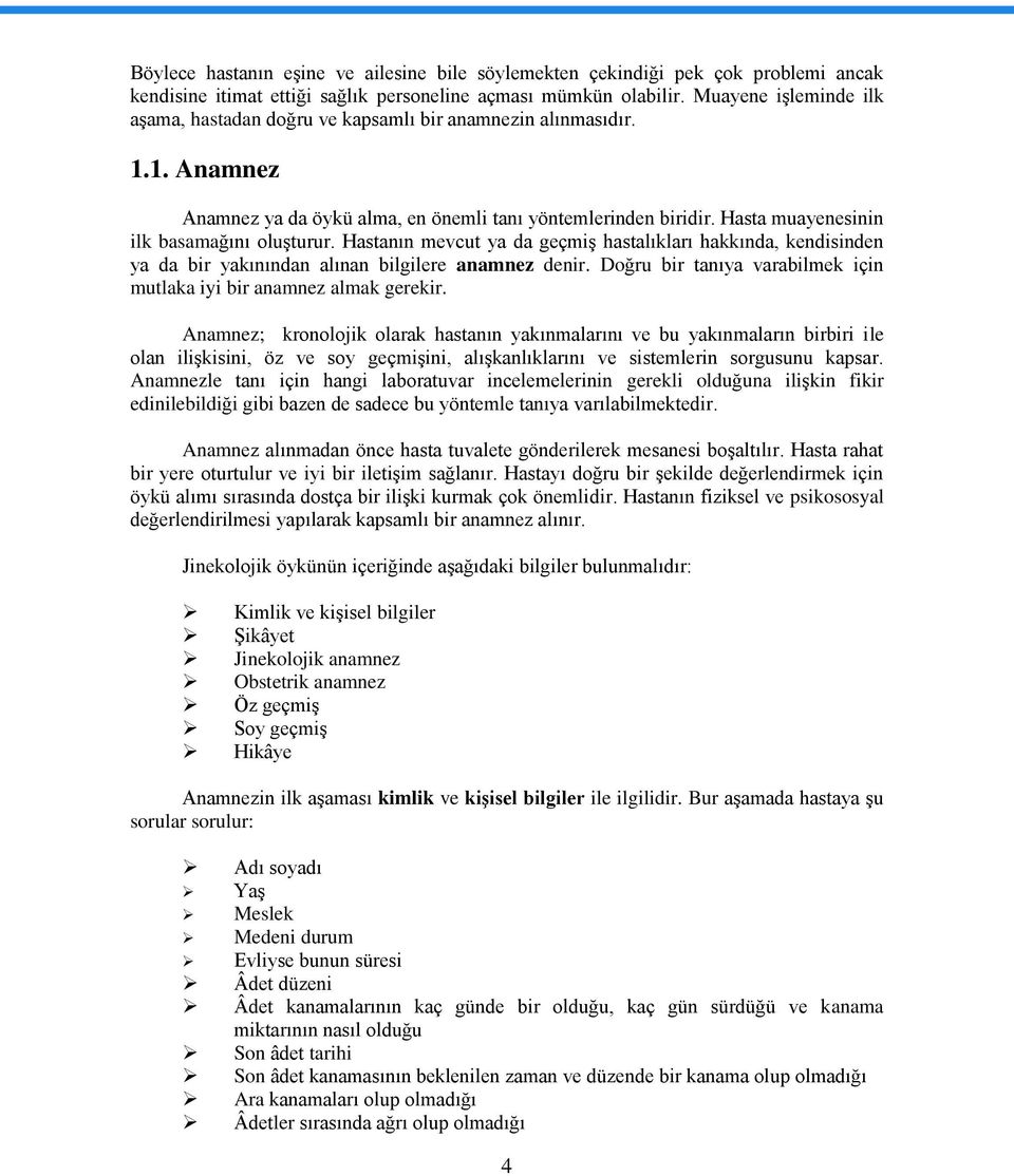 Hasta muayenesinin ilk basamağını oluşturur. Hastanın mevcut ya da geçmiş hastalıkları hakkında, kendisinden ya da bir yakınından alınan bilgilere anamnez denir.