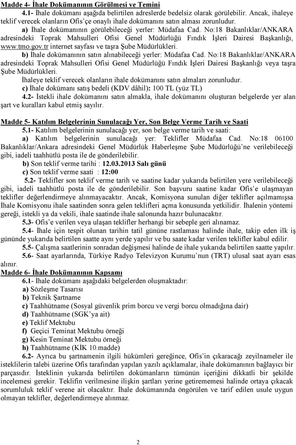No:18 Bakanlıklar/ANKARA adresindeki Toprak Mahsulleri Ofisi Genel Müdürlüğü Fındık İşleri Dairesi Başkanlığı, www.tmo.gov.tr internet sayfası ve taşra Şube Müdürlükleri.