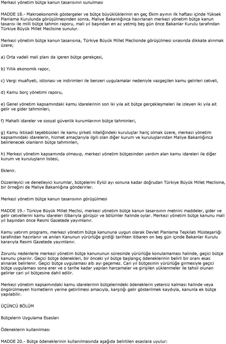 tasarısı ile milli bütçe tahmin raporu, mali yıl başından en az yetmiş beş gün önce Bakanlar Kurulu tarafından Türkiye Büyük Millet Meclisine sunulur.