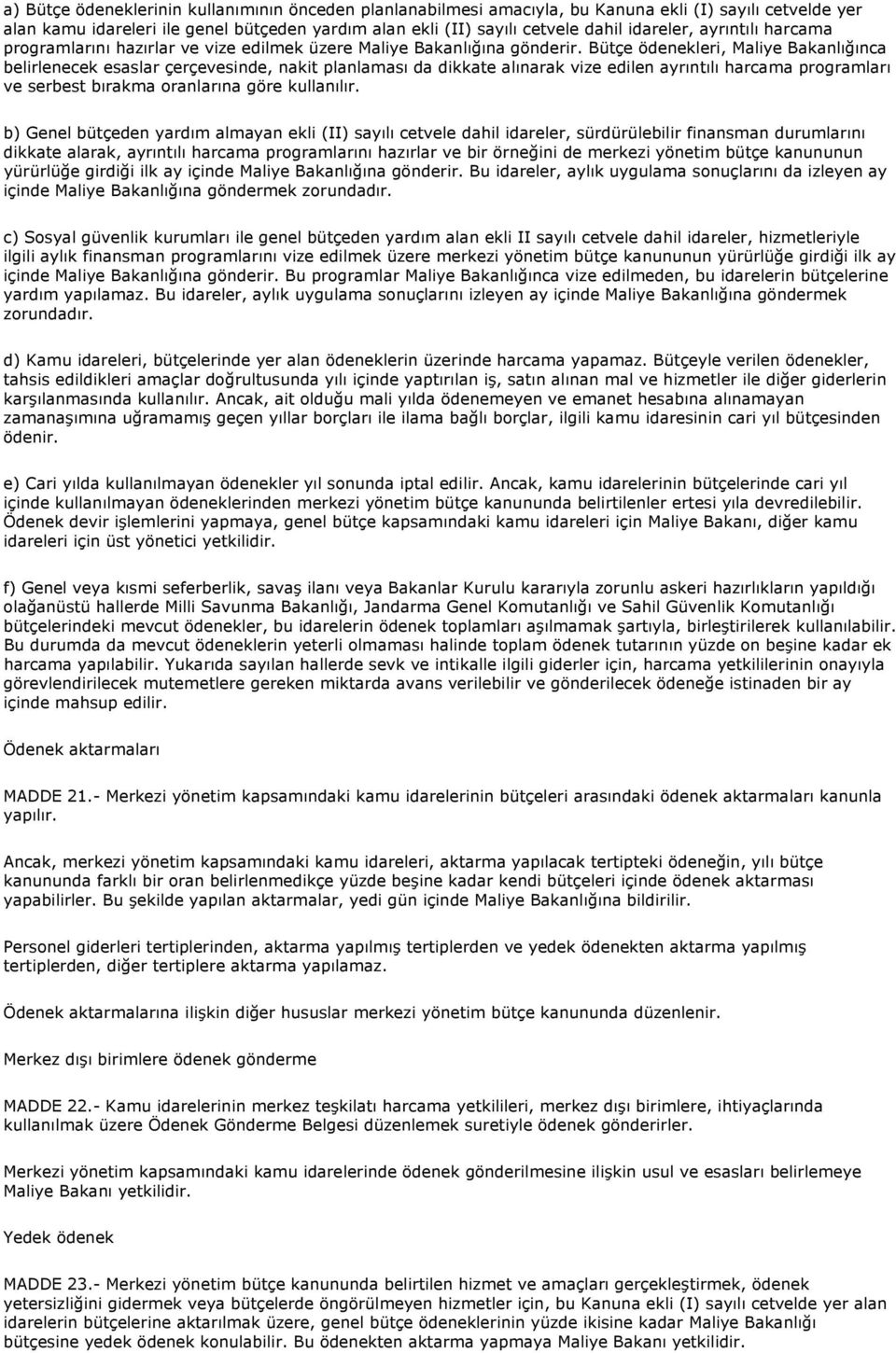 Bütçe ödenekleri, Maliye Bakanlığınca belirlenecek esaslar çerçevesinde, nakit planlaması da dikkate alınarak vize edilen ayrıntılı harcama programları ve serbest bırakma oranlarına göre kullanılır.