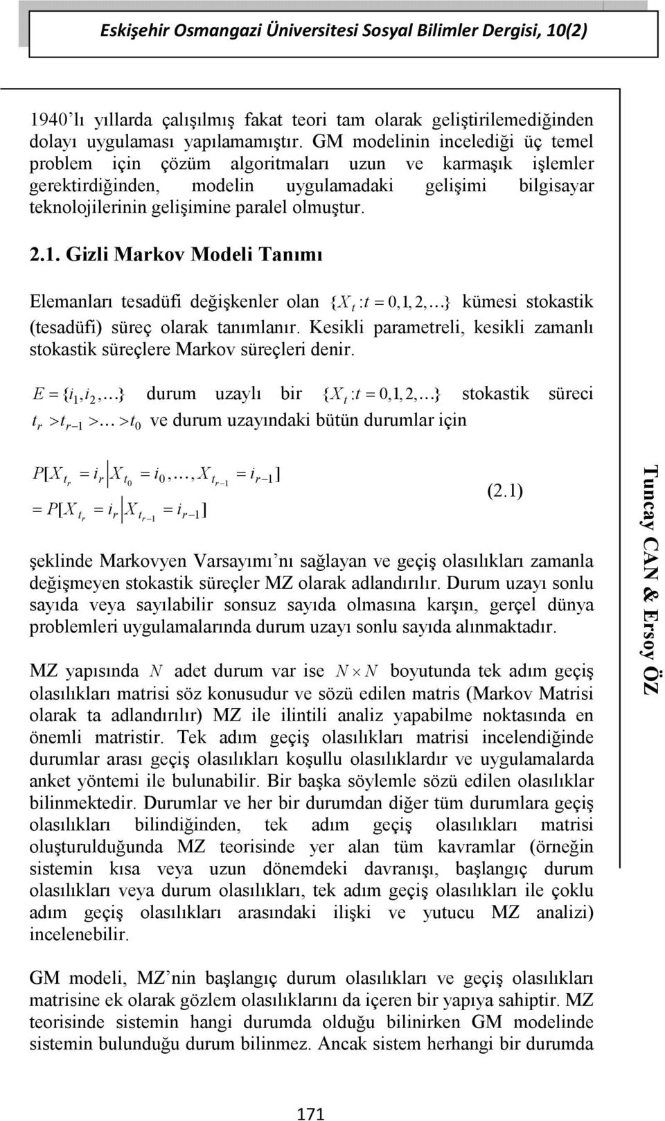 .. Gizli Markov Modeli Tanımı Elemanları tesadüfi değişkenler olan { X t : t = 0,,, K} kümesi stokastik (tesadüfi) süreç olarak tanımlanır.