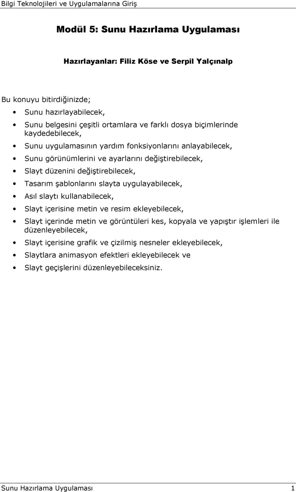 şablonlarını slayta uygulayabilecek, Asıl slaytı kullanabilecek, Slayt içerisine metin ve resim ekleyebilecek, Slayt içerinde metin ve görüntüleri kes, kopyala ve yapıştır işlemleri