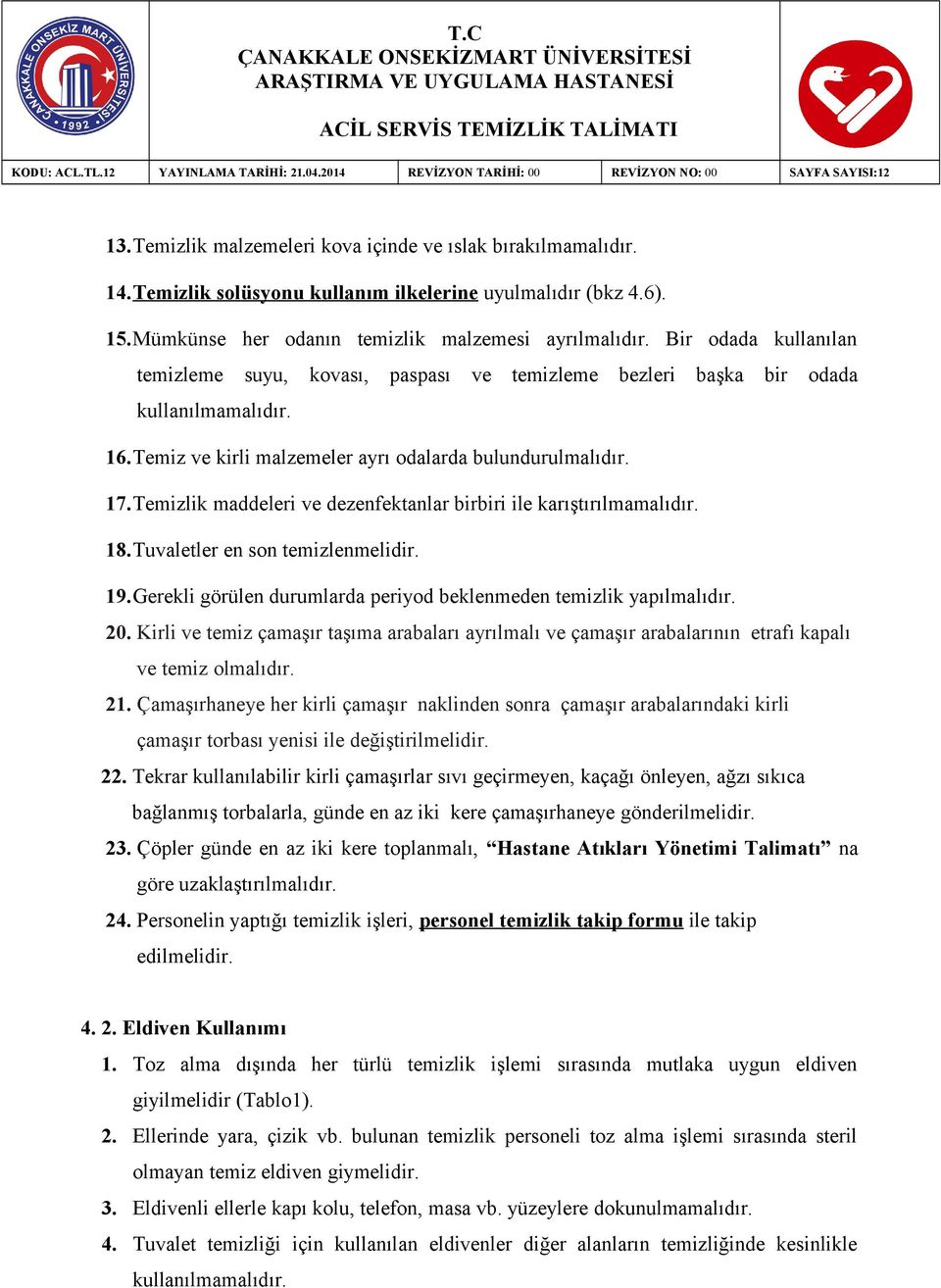 Temizlik maddeleri ve dezenfektanlar birbiri ile karıştırılmamalıdır. 18.Tuvaletler en son temizlenmelidir. 19.Gerekli görülen durumlarda periyod beklenmeden temizlik yapılmalıdır. 20.