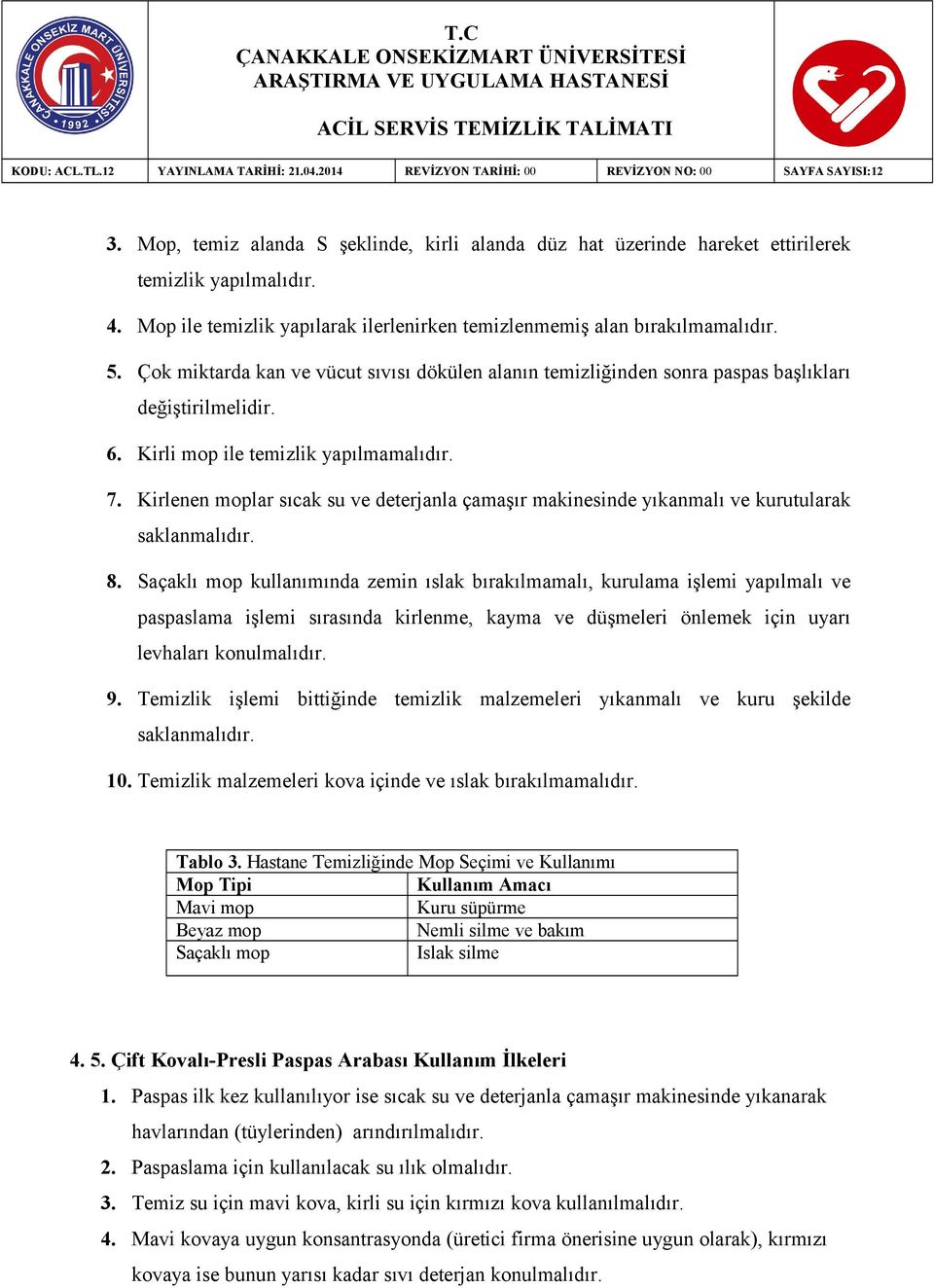 Kirlenen moplar sıcak su ve deterjanla çamaşır makinesinde yıkanmalı ve kurutularak saklanmalıdır. 8.