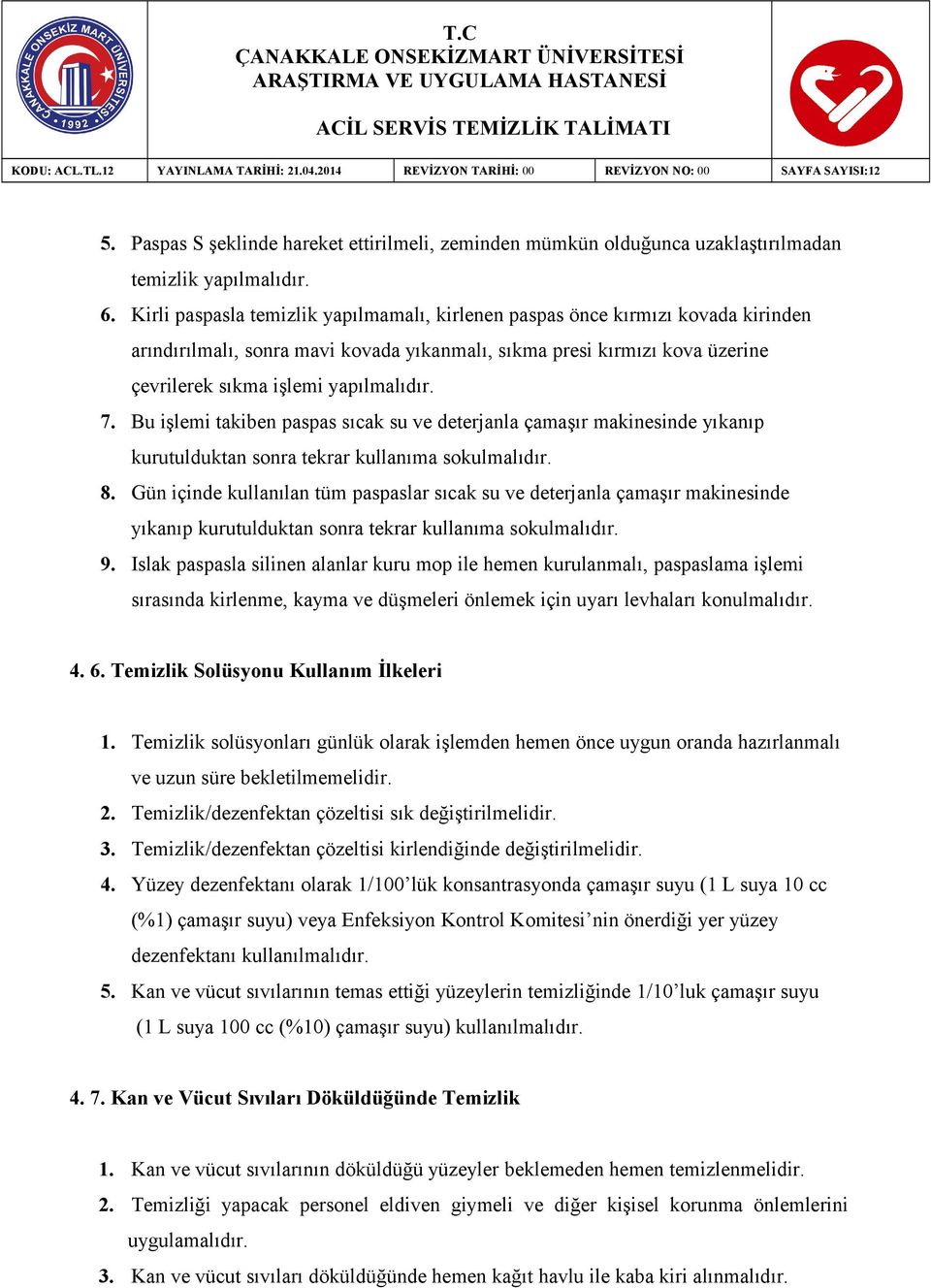 Bu işlemi takiben paspas sıcak su ve deterjanla çamaşır makinesinde yıkanıp kurutulduktan sonra tekrar kullanıma sokulmalıdır. 8.