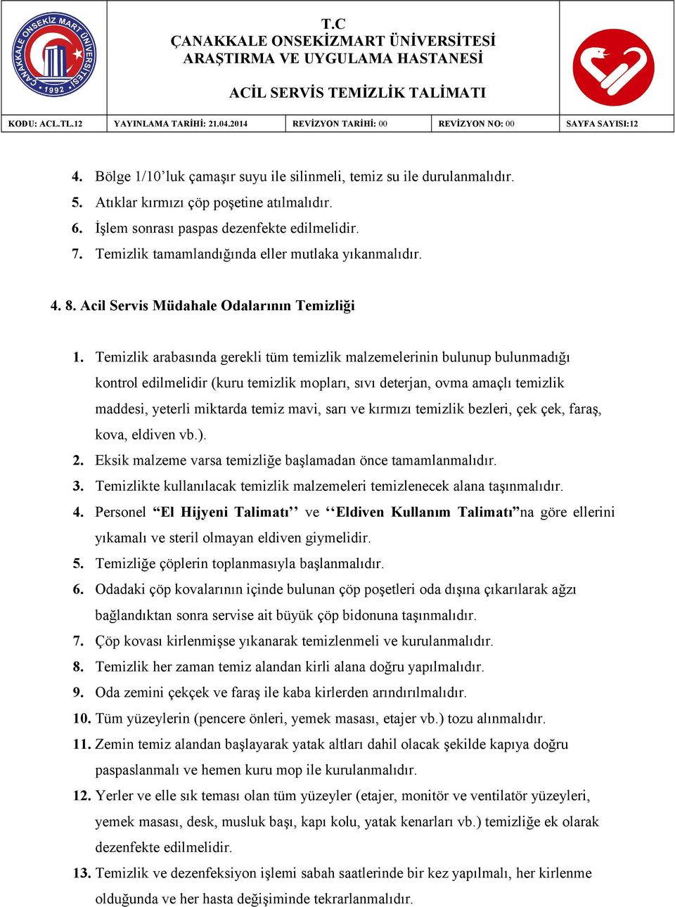 Temizlik arabasında gerekli tüm temizlik malzemelerinin bulunup bulunmadığı kontrol edilmelidir (kuru temizlik mopları, sıvı deterjan, ovma amaçlı temizlik maddesi, yeterli miktarda temiz mavi, sarı