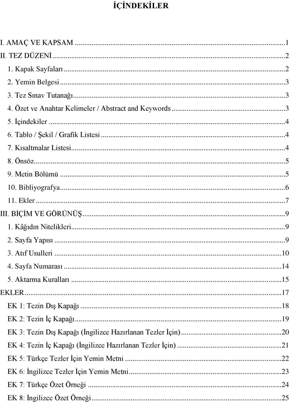 Kâğıdın Nitelikleri... 9 2. Sayfa Yapısı... 9 3. Atıf Usulleri... 10 4. Sayfa Numarası... 14 5. Aktarma Kuralları... 15 EKLER... 17 EK 1: Tezin Dış Kapağı... 18 EK 2: Tezin İç Kapağı.