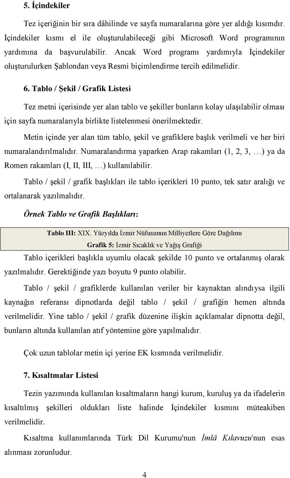 Ancak Word programı yardımıyla İçindekiler oluşturulurken Şablondan veya Resmi biçimlendirme tercih edilmelidir. 6.