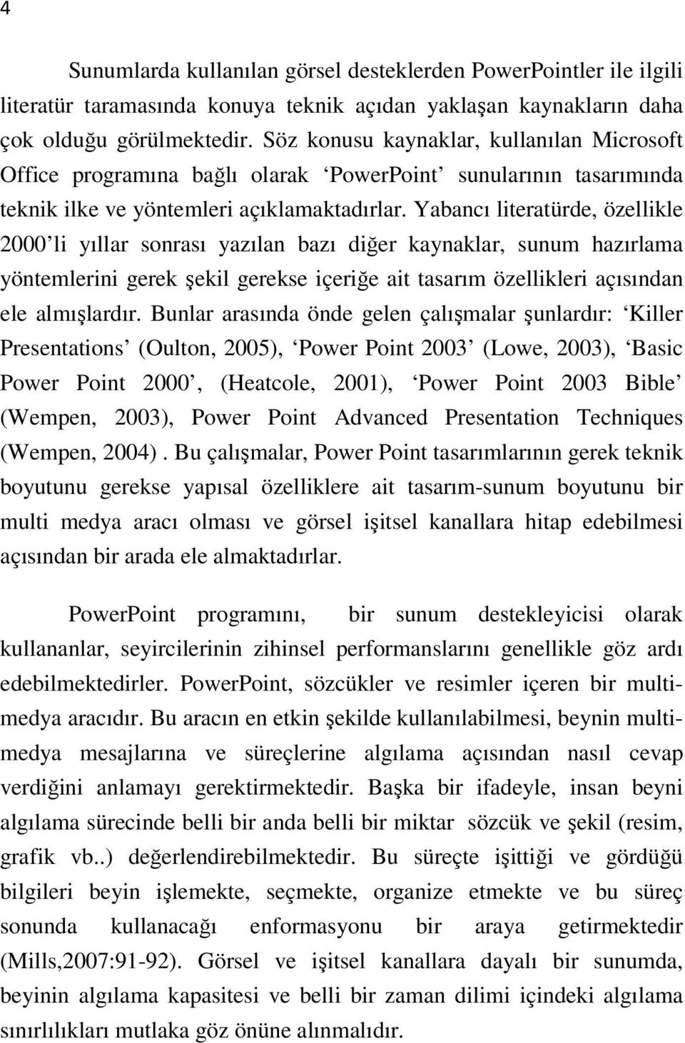 Yabancı literatürde, özellikle 2000 li yıllar sonrası yazılan bazı diğer kaynaklar, sunum hazırlama yöntemlerini gerek şekil gerekse içeriğe ait tasarım özellikleri açısından ele almışlardır.