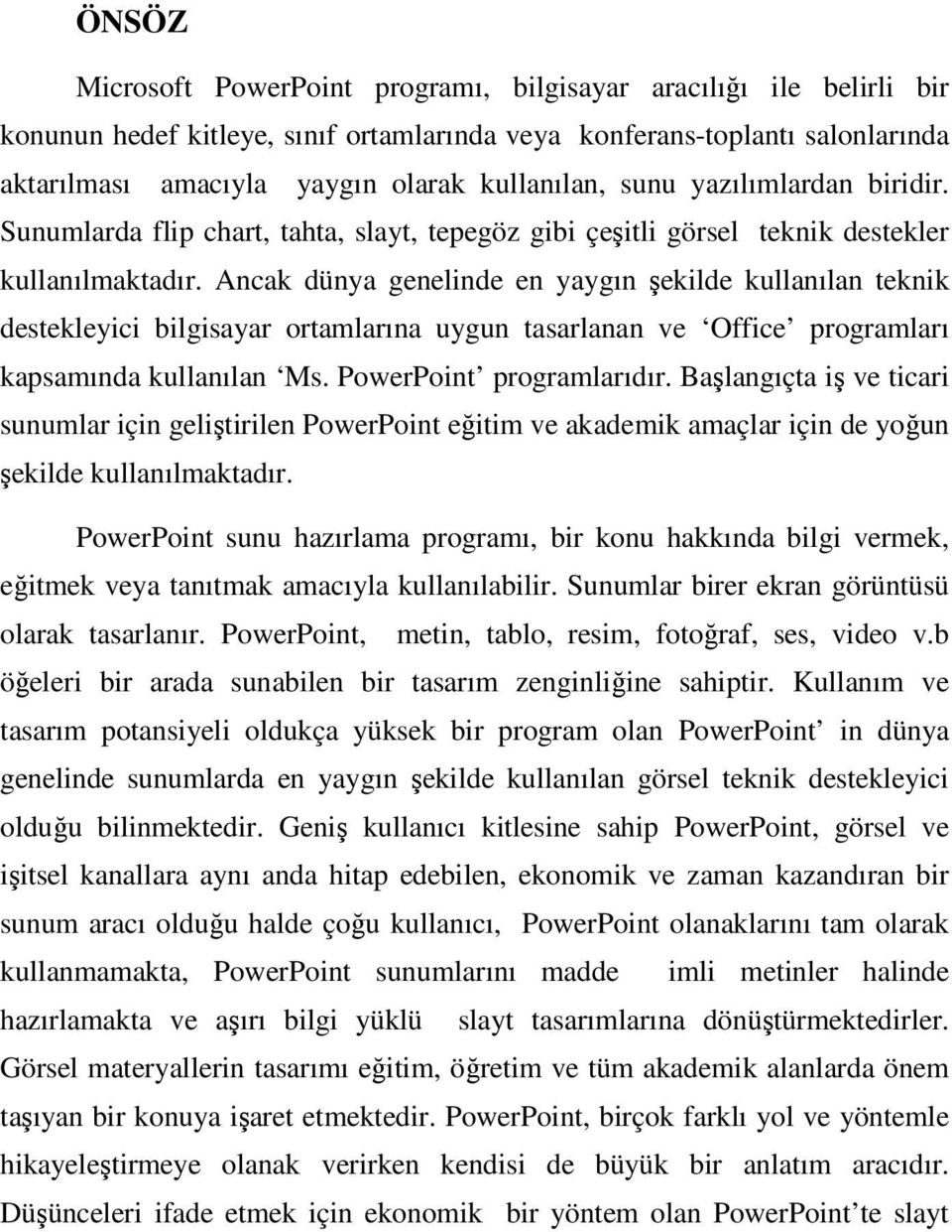 Ancak dünya genelinde en yaygın şekilde kullanılan teknik destekleyici bilgisayar ortamlarına uygun tasarlanan ve Office programları kapsamında kullanılan Ms. PowerPoint programlarıdır.