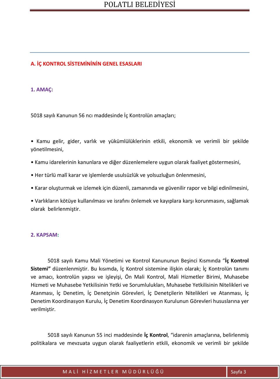 diğer düzenlemelere uygun olarak faaliyet göstermesini, Her türlü malî karar ve işlemlerde usulsüzlük ve yolsuzluğun önlenmesini, Karar oluşturmak ve izlemek için düzenli, zamanında ve güvenilir