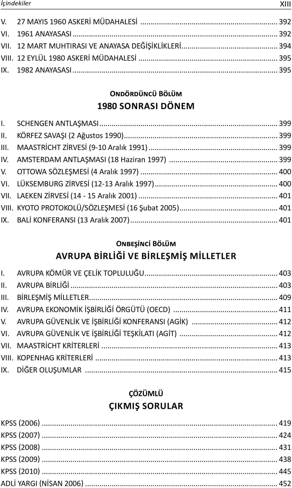 AMSTERDAM ANTLAŞMASI (18 Haziran 1997)... 399 V. OTTOWA SÖZLEŞMESİ (4 Aralık 1997)... 400 VI. LÜKSEMBURG ZİRVESİ (12-13 Aralık 1997)... 400 VII. LAEKEN ZİRVESİ (14-15 Aralık 2001)... 401 VIII.