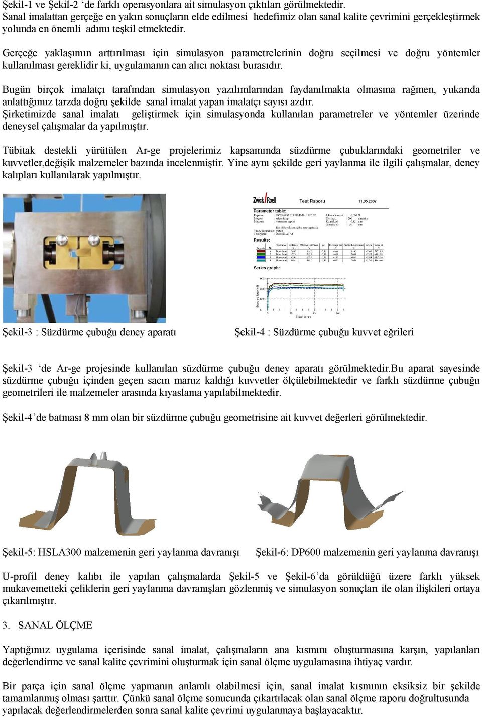 Gerçeğe yaklaşımın arttırılması için simulasyon parametrelerinin doğru seçilmesi ve doğru yöntemler kullanılması gereklidir ki, uygulamanın can alıcı noktası burasıdır.