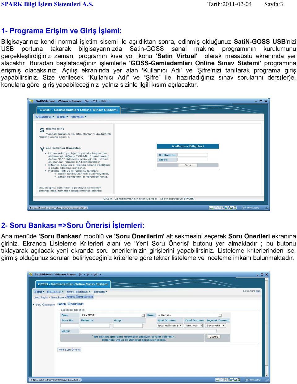 bilgisayarınızda Satin-GOSS sanal makine programının kurulumunu gerçekleştirdiğiniz zaman, programın kısa yol ikonu 'Satin Virtual' olarak masaüstü ekranında yer alacaktır.