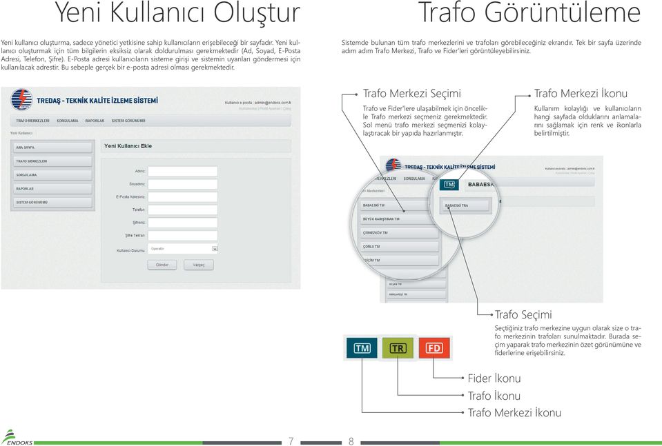 E-Posta adresi kullanıcıların sisteme girişi ve sistemin uyarıları göndermesi için kullanılacak adrestir. Bu sebeple gerçek bir e-posta adresi olması gerekmektedir.