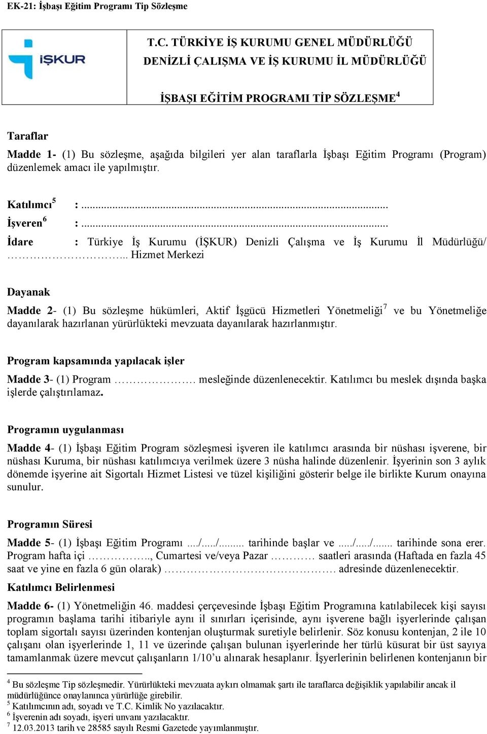 Eğitim Programı (Program) düzenlemek amacı ile yapılmıştır. Katılımcı 5 :... İşveren 6 :... İdare : Türkiye İş Kurumu (İŞKUR) Denizli Çalışma ve İş Kurumu İl Müdürlüğü/.