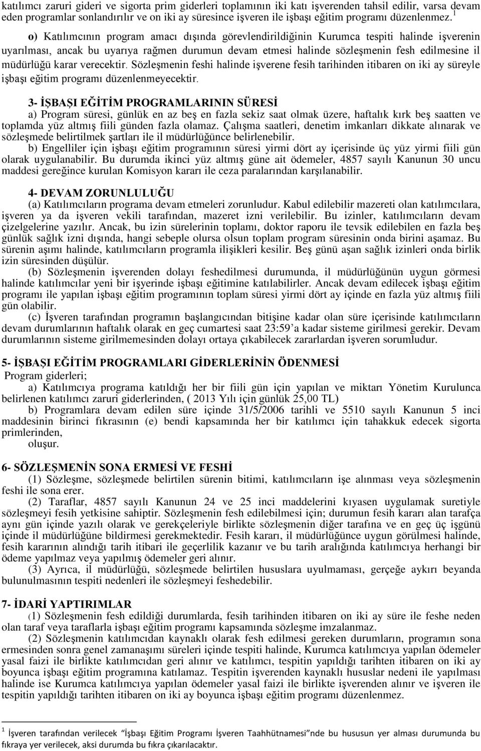 1 o) Katılımcının program amacı dışında görevlendirildiğinin Kurumca tespiti halinde işverenin uyarılması, ancak bu uyarıya rağmen durumun devam etmesi halinde sözleşmenin fesh edilmesine il