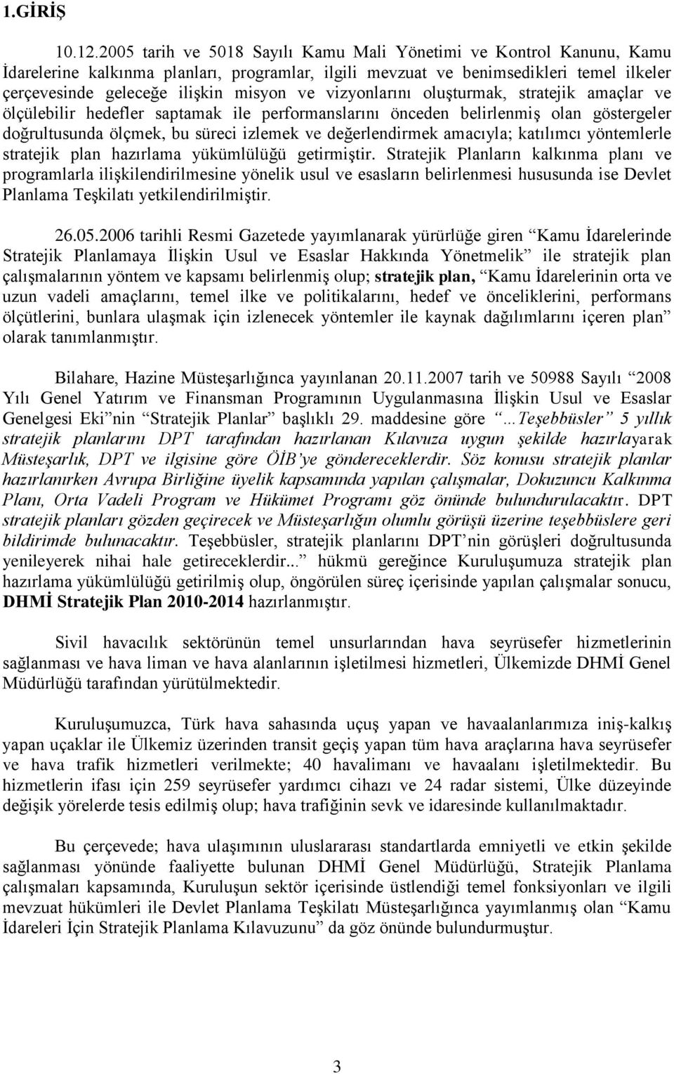 vizyonlarını oluşturmak, stratejik amaçlar ve ölçülebilir hedefler saptamak ile performanslarını önceden belirlenmiş olan göstergeler doğrultusunda ölçmek, bu süreci izlemek ve değerlendirmek