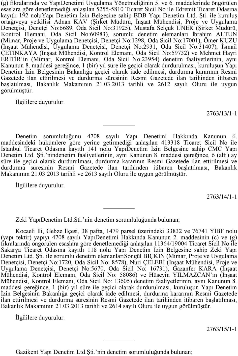 ile kuruluş ortağıveya yetkilisi Adnan KAV (Şirket Müdürü, İnşaat Mühendisi, Proje ve Uygulama Denetçisi, Denetçi No:6689, Oda Sicil No:31925), Mustafa Selçuk ÜNER (Şirket Müdürü, Kontrol Elemanı,