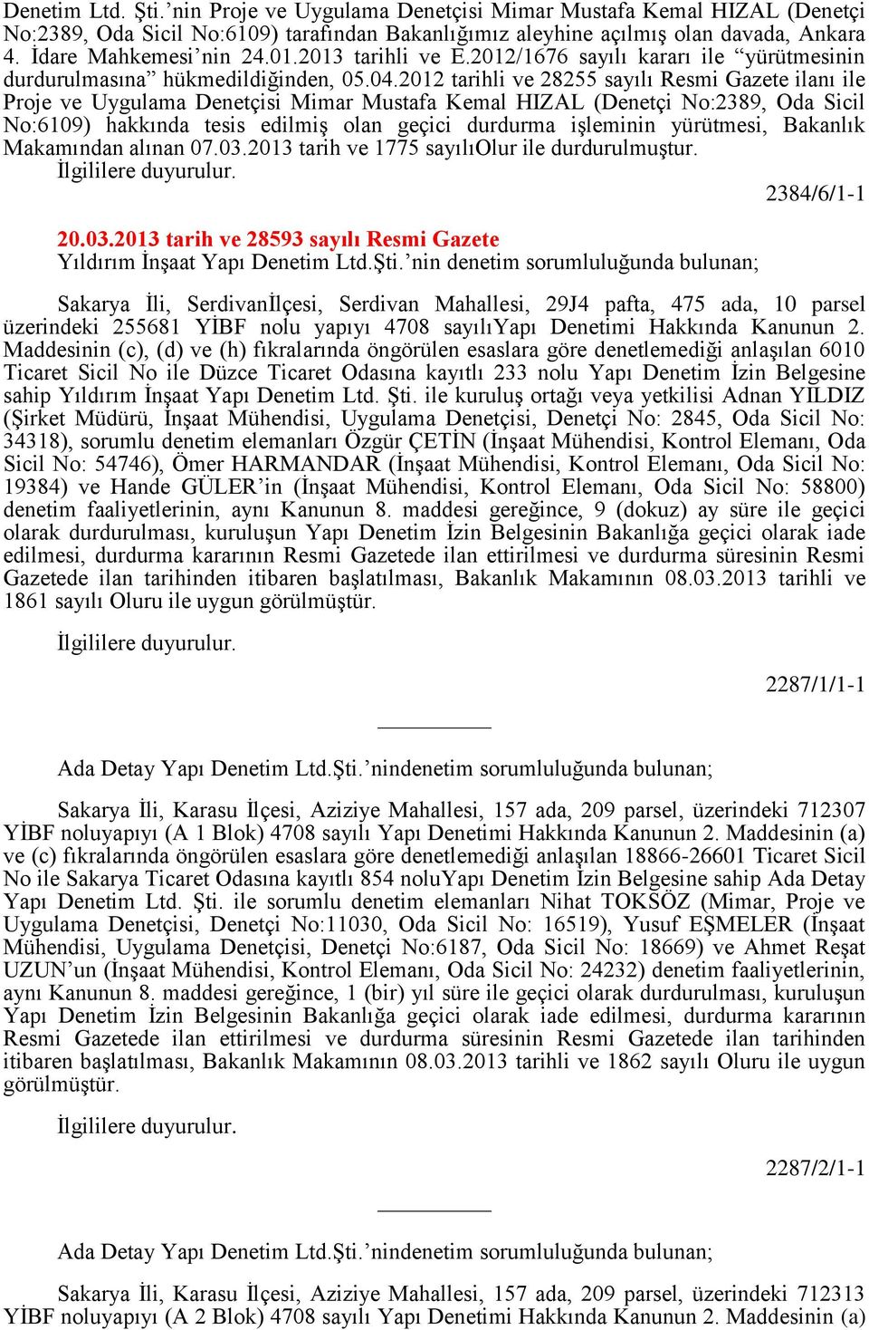 2012 tarihli ve 28255 sayılı Resmi Gazete ilanı ile Proje ve Uygulama Denetçisi Mimar Mustafa Kemal HIZAL (Denetçi No:2389, Oda Sicil No:6109) hakkında tesis edilmiş olan geçici durdurma işleminin