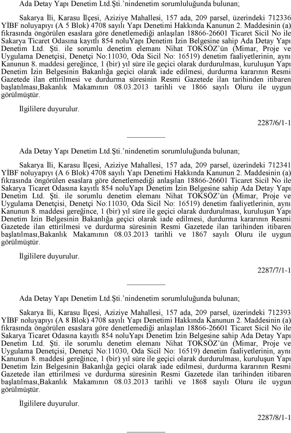 Maddesinin (a) fıkrasında öngörülen esaslara göre denetlemediği anlaşılan 18866-26601 Ticaret Sicil No ile Sakarya Ticaret Odasına kayıtlı 854 noluyapı Denetim İzin Belgesine sahip Ada Detay Yapı