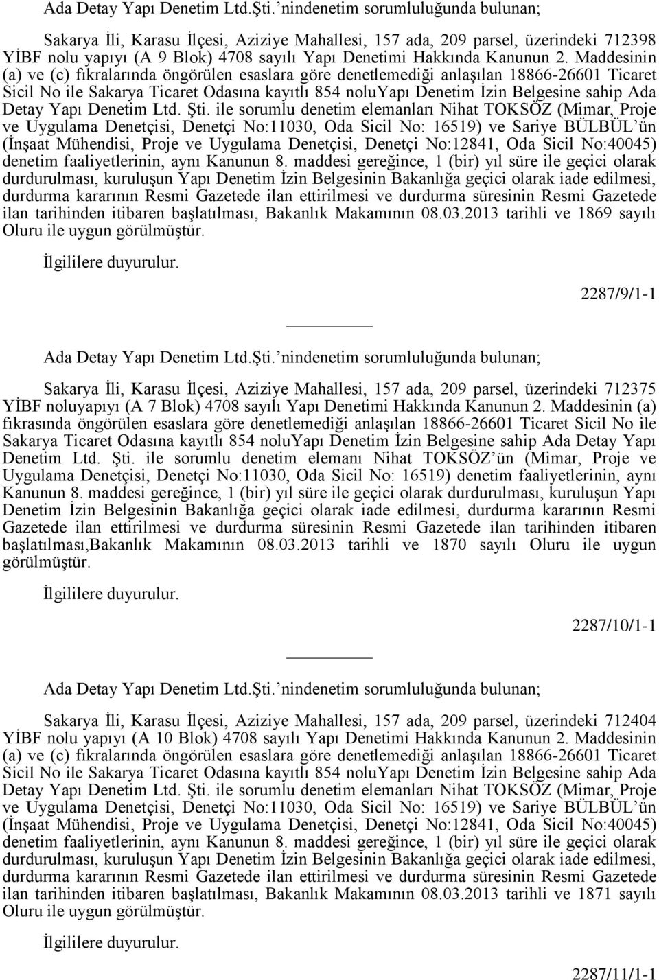 Maddesinin (a) ve (c) fıkralarında öngörülen esaslara göre denetlemediği anlaşılan 18866-26601 Ticaret Sicil No ile Sakarya Ticaret Odasına kayıtlı 854 noluyapı Denetim İzin Belgesine sahip Ada Detay