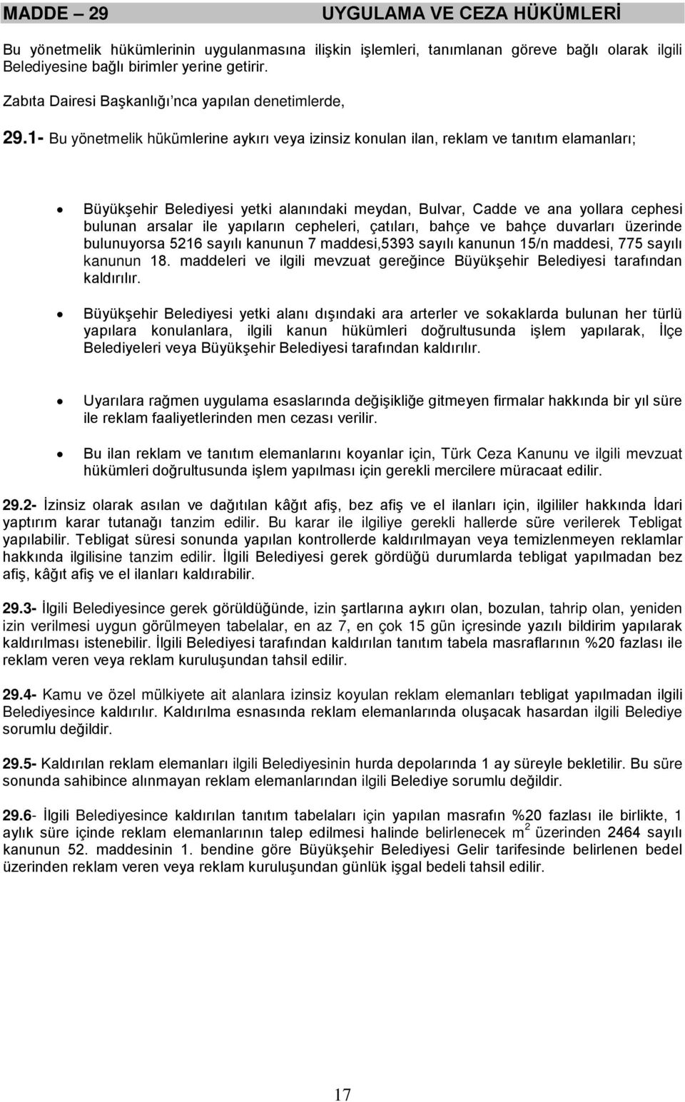 1- Bu yönetmelik hükümlerine aykırı veya izinsiz konulan ilan, reklam ve tanıtım elamanları; Büyükşehir Belediyesi yetki alanındaki meydan, Bulvar, Cadde ve ana yollara cephesi bulunan arsalar ile