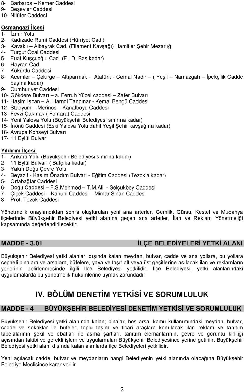 7- Kükürtlü Caddesi 8- Acemler Çekirge Altıparmak - Atatürk - Cemal Nadir ( Yeşil Namazgah İpekçilik Cadde başına kadar) 9- Cumhuriyet Caddesi 10- Gökdere Bulvarı a.