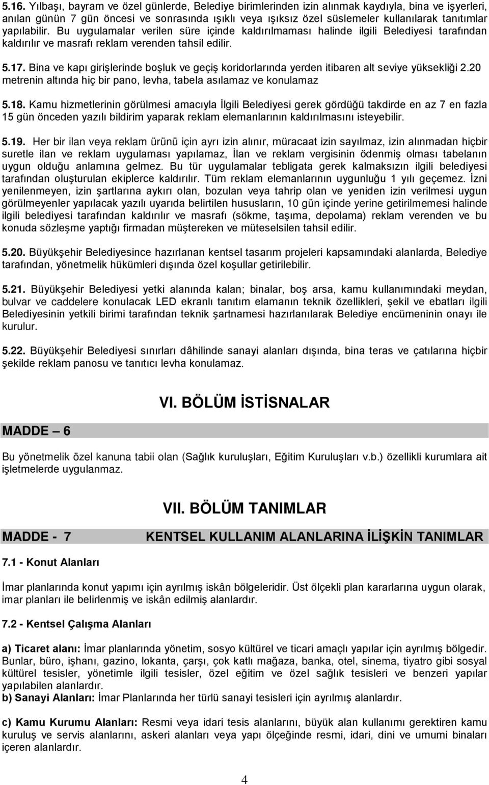 Bina ve kapı girişlerinde boşluk ve geçiş koridorlarında yerden itibaren alt seviye yüksekliği 2.20 metrenin altında hiç bir pano, levha, tabela asılamaz ve konulamaz 5.18.