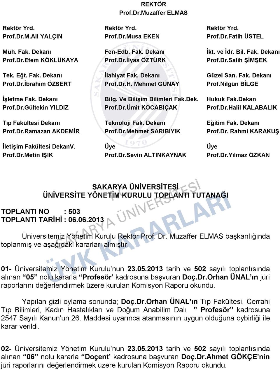 Nilgün BİLGE İşletme Fak. Dekanı Bilg. Ve Bilişim Bilimleri Fak.Dek. Hukuk Fak.Dekan Prof.Dr.Gültekin YILDIZ Prof.Dr.Ümit KOCABIÇAK Prof.Dr.Halil KALABALIK Tıp Fakültesi Dekanı Teknoloji Fak.