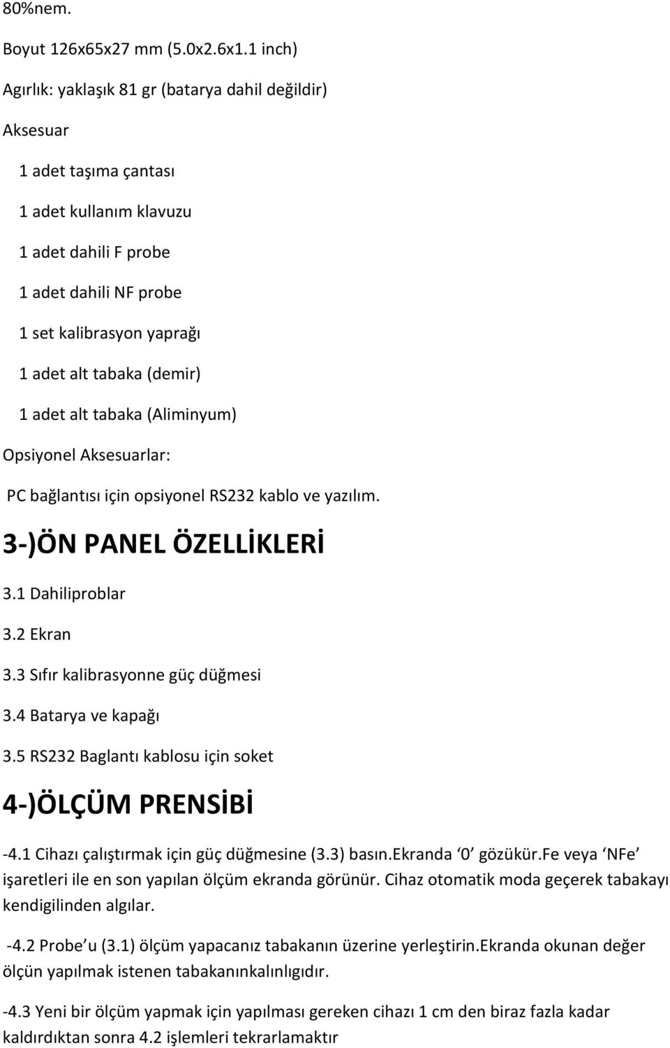 tabaka (demir) 1 adet alt tabaka (Aliminyum) Opsiyonel Aksesuarlar: PC bağlantısı için opsiyonel RS232 kablo ve yazılım. 3-)ÖN PANEL ÖZELLİKLERİ 3.1 Dahiliproblar 3.2 Ekran 3.