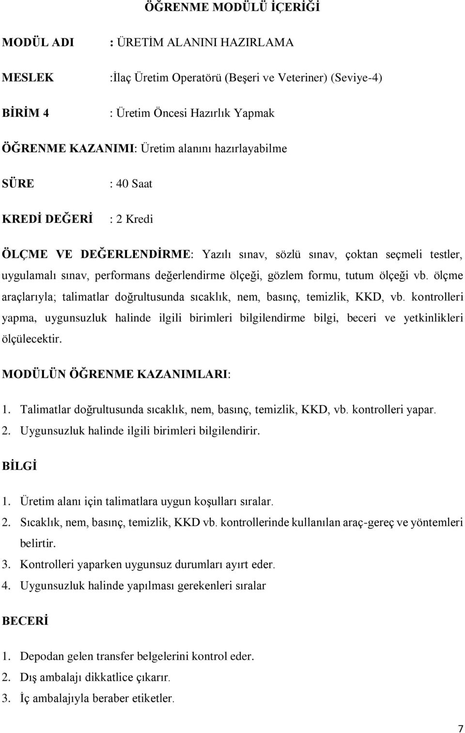 ölçeği vb. ölçme araçlarıyla; talimatlar doğrultusunda sıcaklık, nem, basınç, temizlik, KKD, vb.