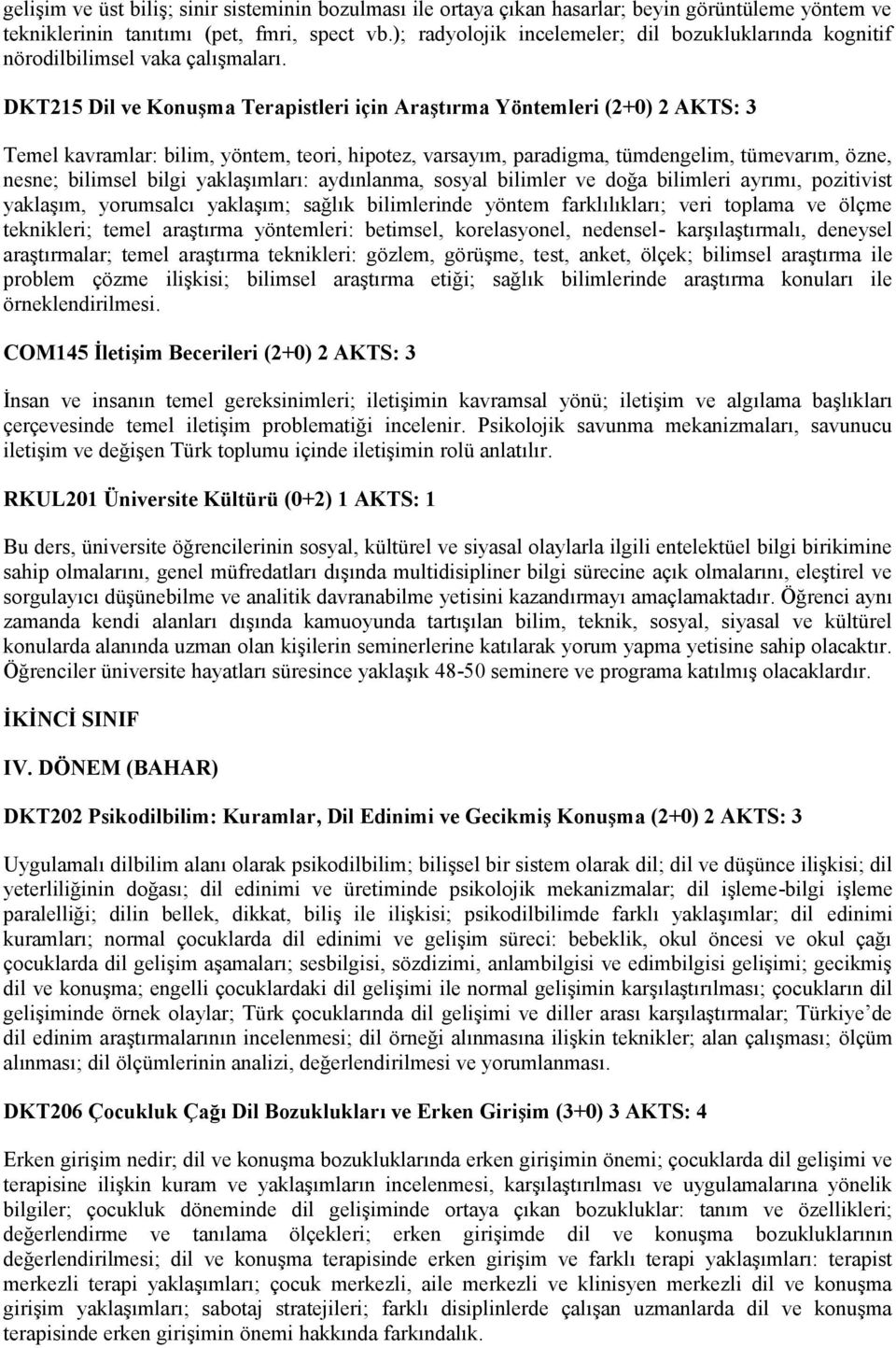 DKT215 Dil ve Konuşma Terapistleri için Araştırma Yöntemleri (2+0) 2 AKTS: 3 Temel kavramlar: bilim, yöntem, teori, hipotez, varsayım, paradigma, tümdengelim, tümevarım, özne, nesne; bilimsel bilgi