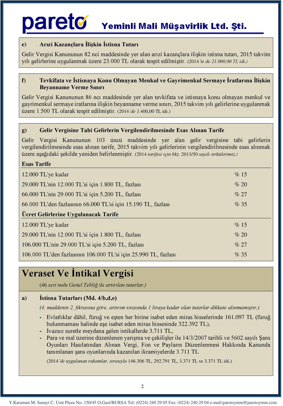 ) f) Tevkifata ve İstisnaya Konu Olmayan Menkul ve Gayrimenkul Sermaye İratlarına İlişkin Beyanname Verme Sınırı Gelir Vergisi Kanununun 86 ncı maddesinde yer alan tevkifata ve istisnaya konu olmayan